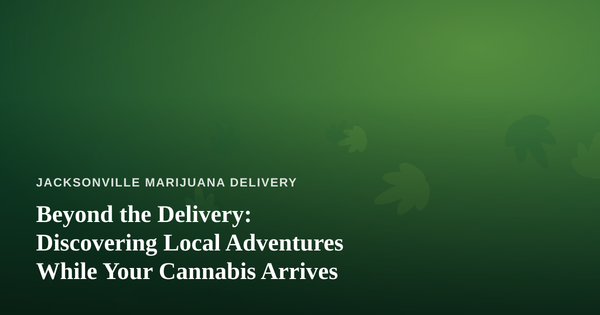 Beyond the Delivery: Discovering Local Adventures While Your Cannabis Arrives
