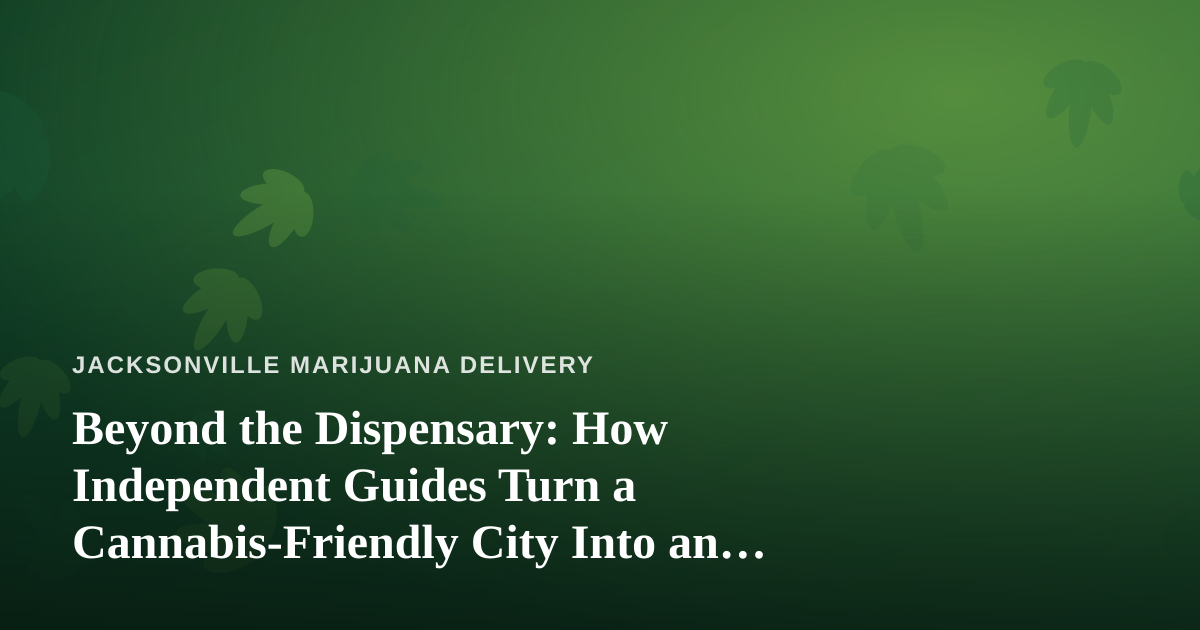 Beyond the Dispensary: How Independent Guides Turn a Cannabis-Friendly City Into an Adventure