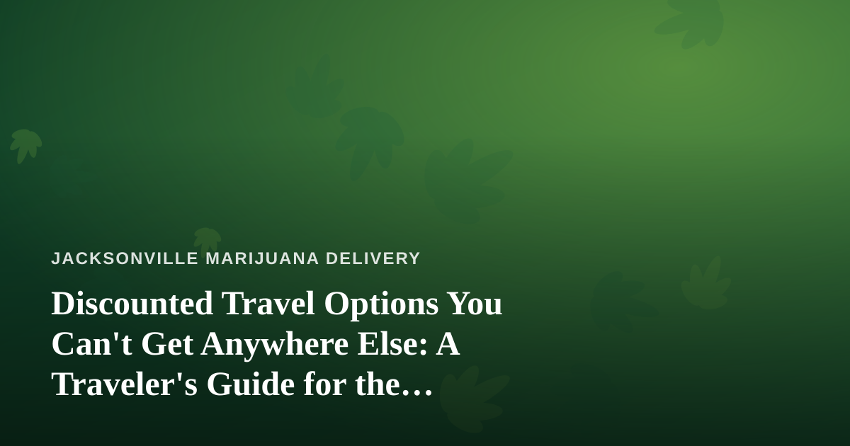 Discounted Travel Options You Can’t Get Anywhere Else: A Traveler’s Guide for the Cannabis-Friendly Explorer