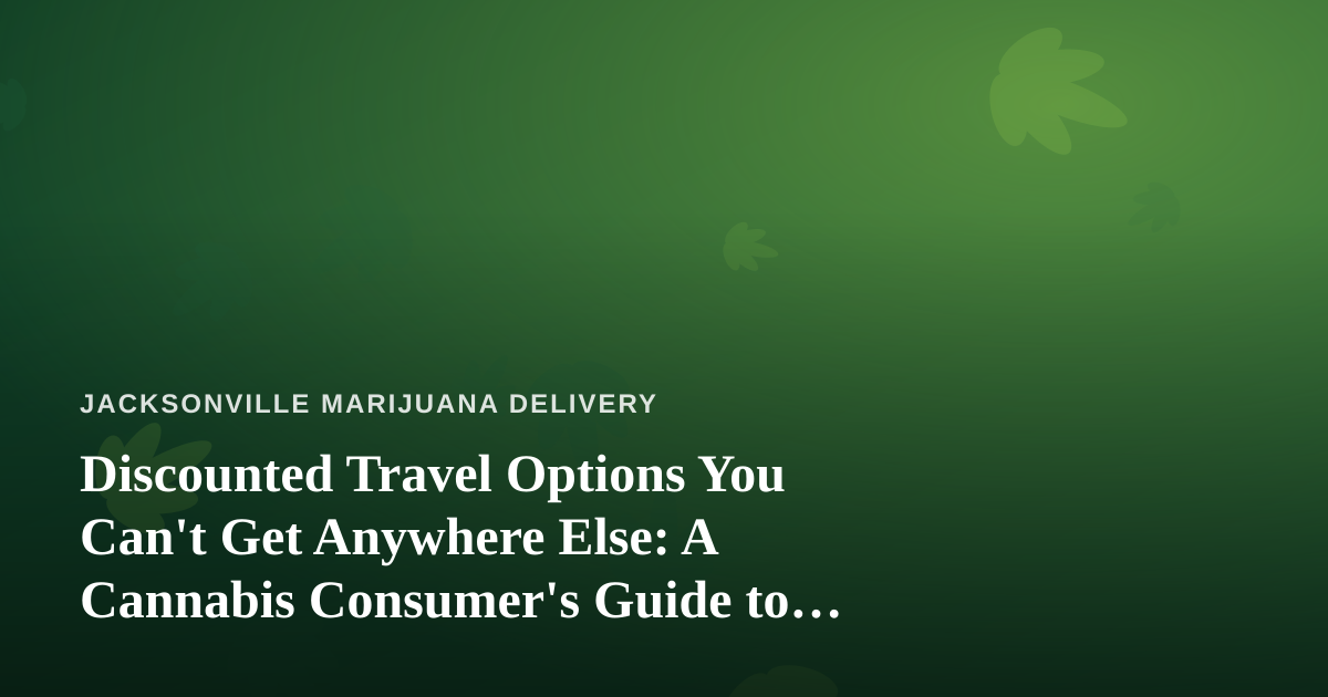 Discounted Travel Options You Can’t Get Anywhere Else: A Cannabis Consumer’s Guide to Traveling Smart