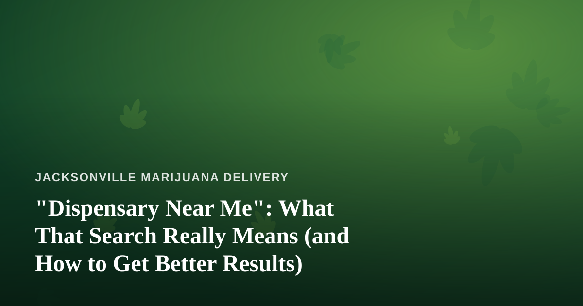 “Dispensary Near Me”: What That Search Really Means (and How to Get Better Results)