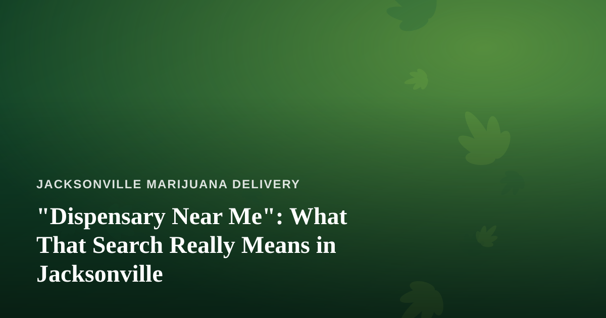 “Dispensary Near Me”: What That Search Really Means in Jacksonville