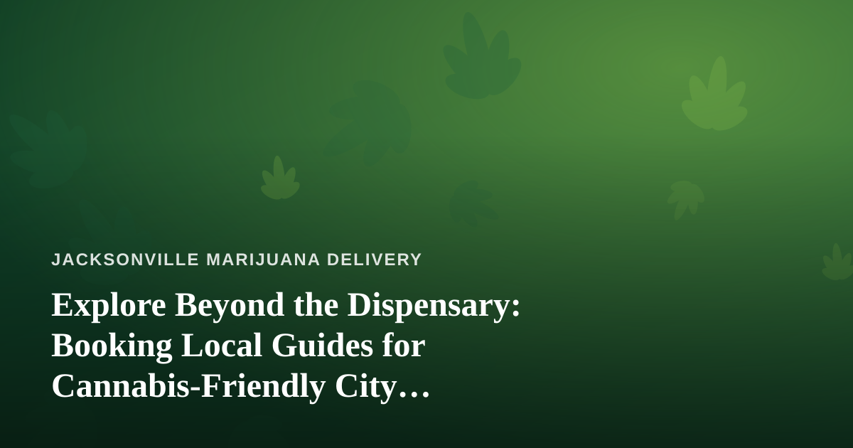 Explore Beyond the Dispensary: Booking Local Guides for Cannabis-Friendly City Adventures