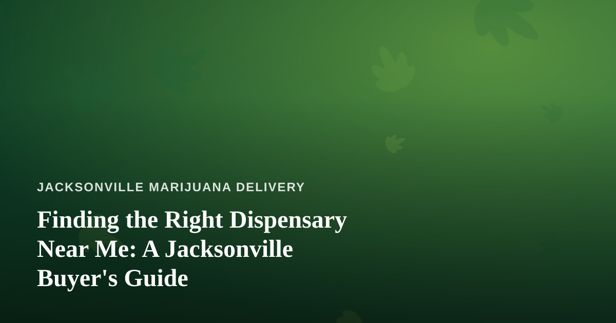 Finding the Right Dispensary Near Me: A Jacksonville Buyer’s Guide