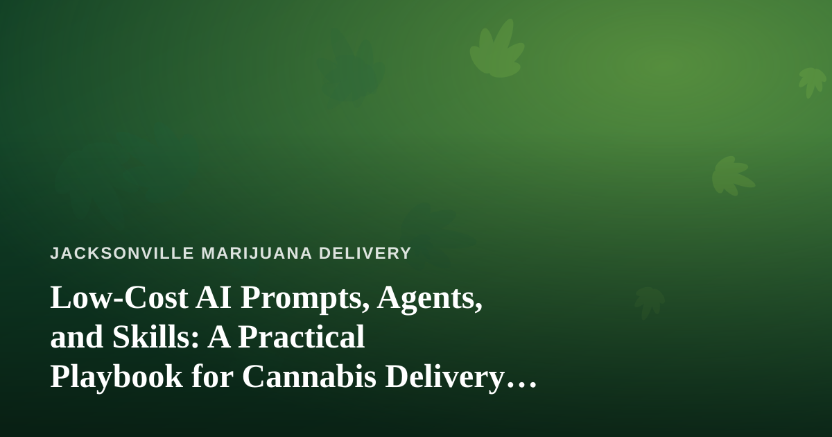 Low-Cost AI Prompts, Agents, and Skills: A Practical Playbook for Cannabis Delivery Operators