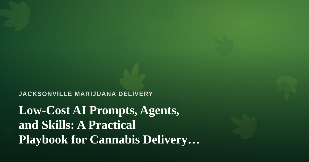 Low-Cost AI Prompts, Agents, and Skills: A Practical Playbook for Cannabis Delivery Operators