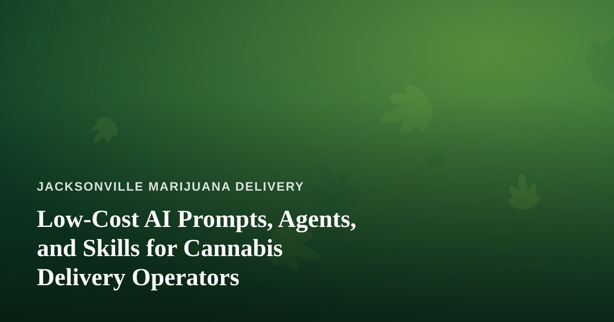 Low-Cost AI Prompts, Agents, and Skills for Cannabis Delivery Operators