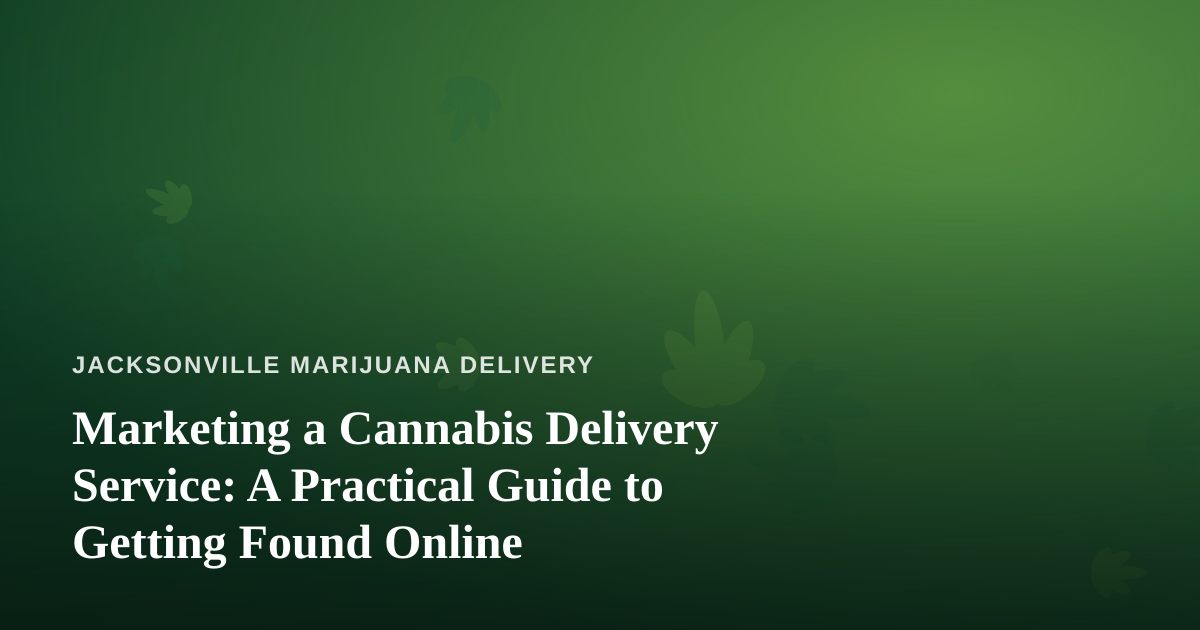 Marketing a Cannabis Delivery Service: A Practical Guide to Getting Found Online