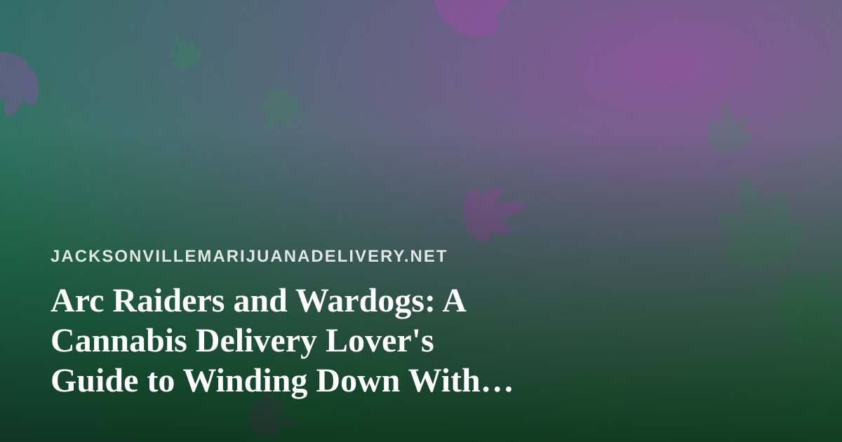 Arc Raiders and Wardogs: A Cannabis Delivery Lover’s Guide to Winding Down With Twitch