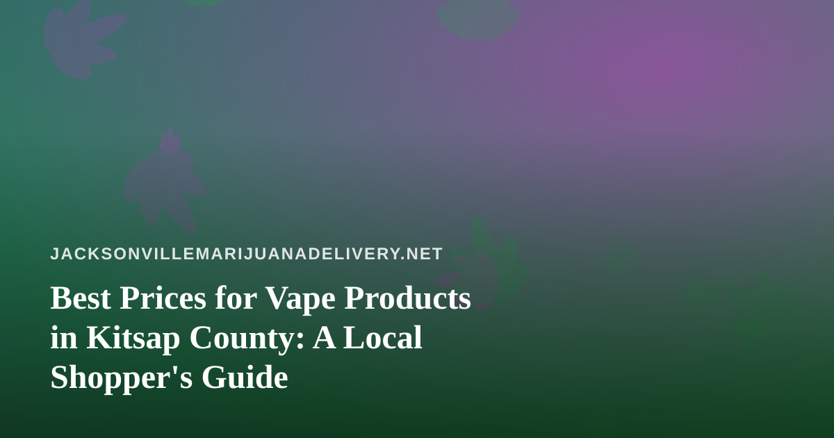 Best Prices for Vape Products in Kitsap County: A Local Shopper’s Guide
