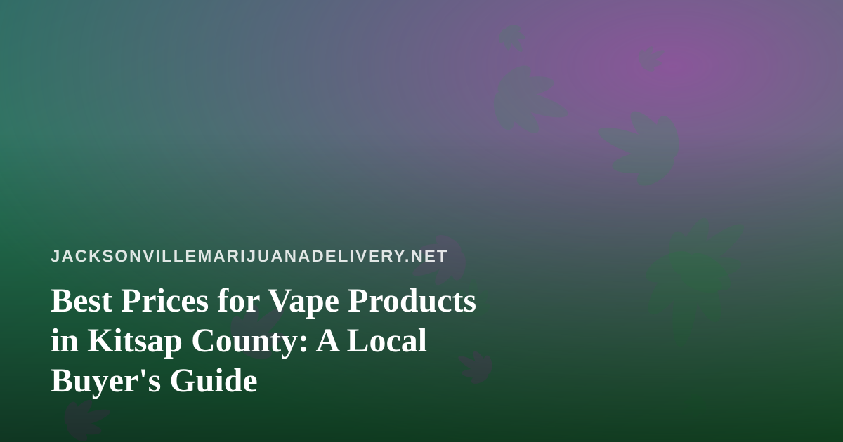 Best Prices for Vape Products in Kitsap County: A Local Buyer’s Guide