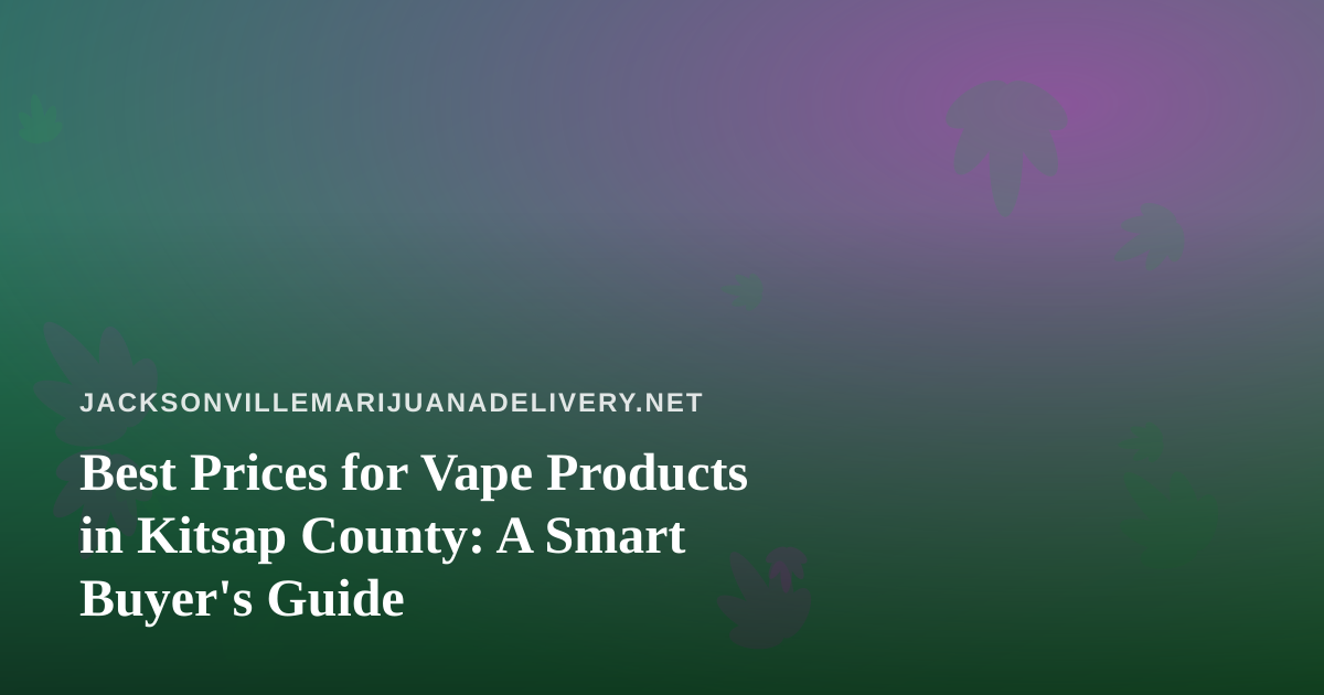 Best Prices for Vape Products in Kitsap County: A Smart Buyer’s Guide