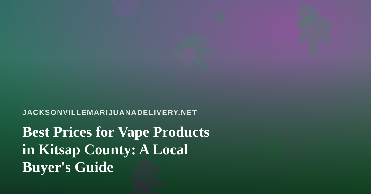 Best Prices for Vape Products in Kitsap County: A Local Buyer’s Guide