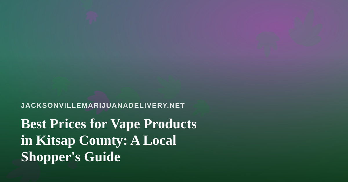 Best Prices for Vape Products in Kitsap County: A Local Shopper’s Guide