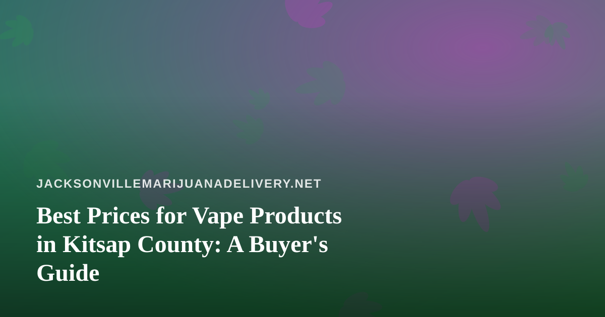 Best Prices for Vape Products in Kitsap County: A Buyer’s Guide