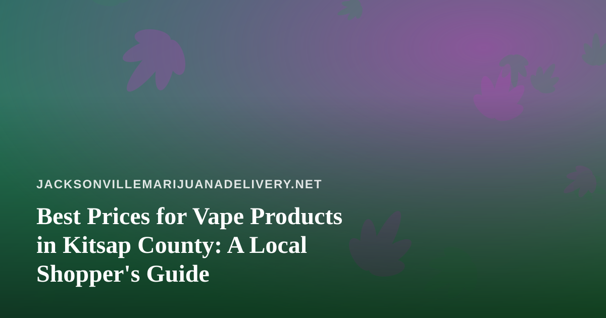 Best Prices for Vape Products in Kitsap County: A Local Shopper’s Guide