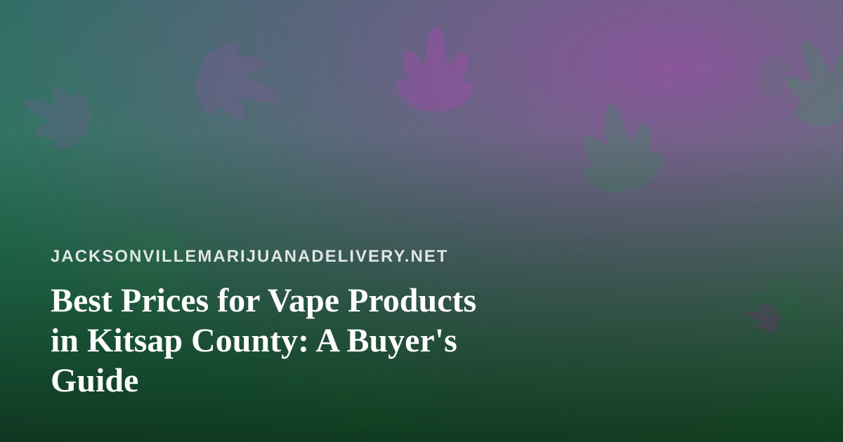 Best Prices for Vape Products in Kitsap County: A Buyer’s Guide