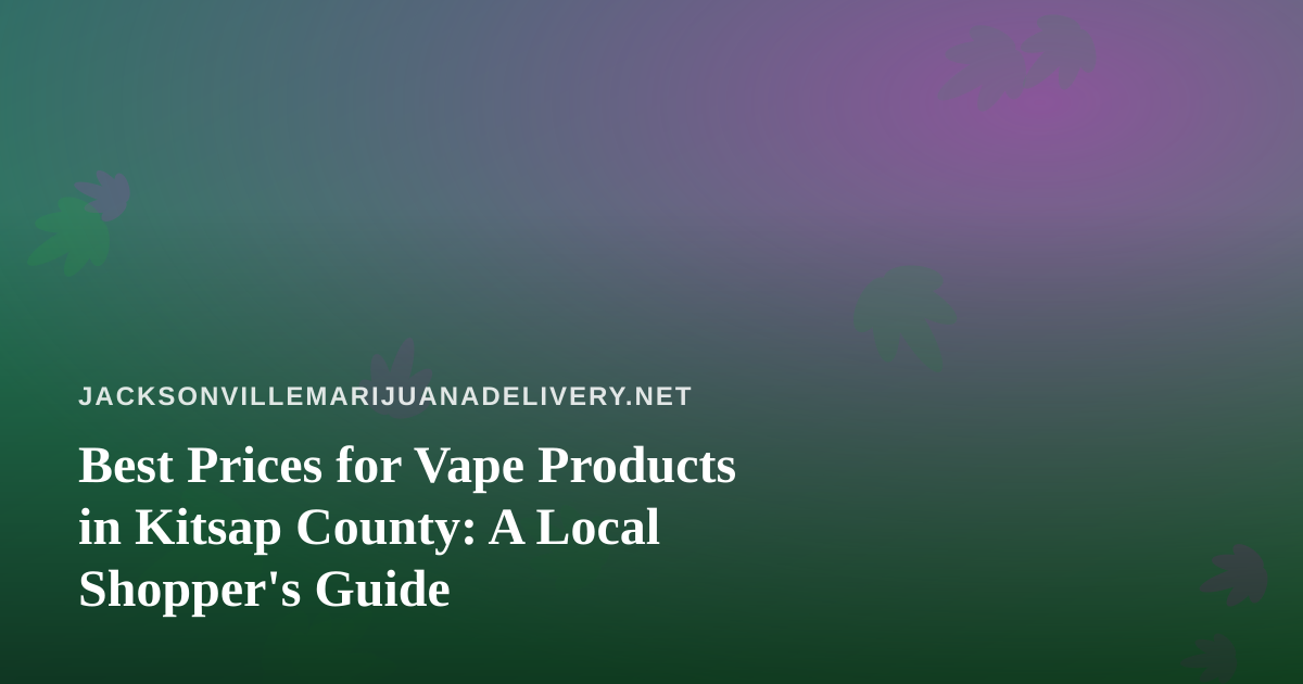 Best Prices for Vape Products in Kitsap County: A Local Shopper’s Guide