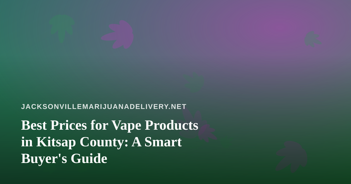 Best Prices for Vape Products in Kitsap County: A Smart Buyer’s Guide