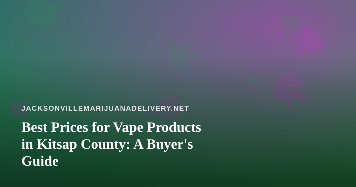 Best Prices for Vape Products in Kitsap County: A Buyer’s Guide