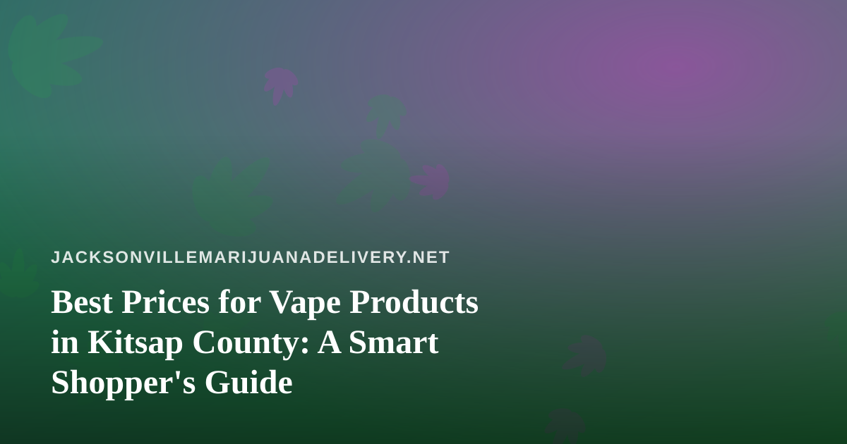Best Prices for Vape Products in Kitsap County: A Smart Shopper’s Guide