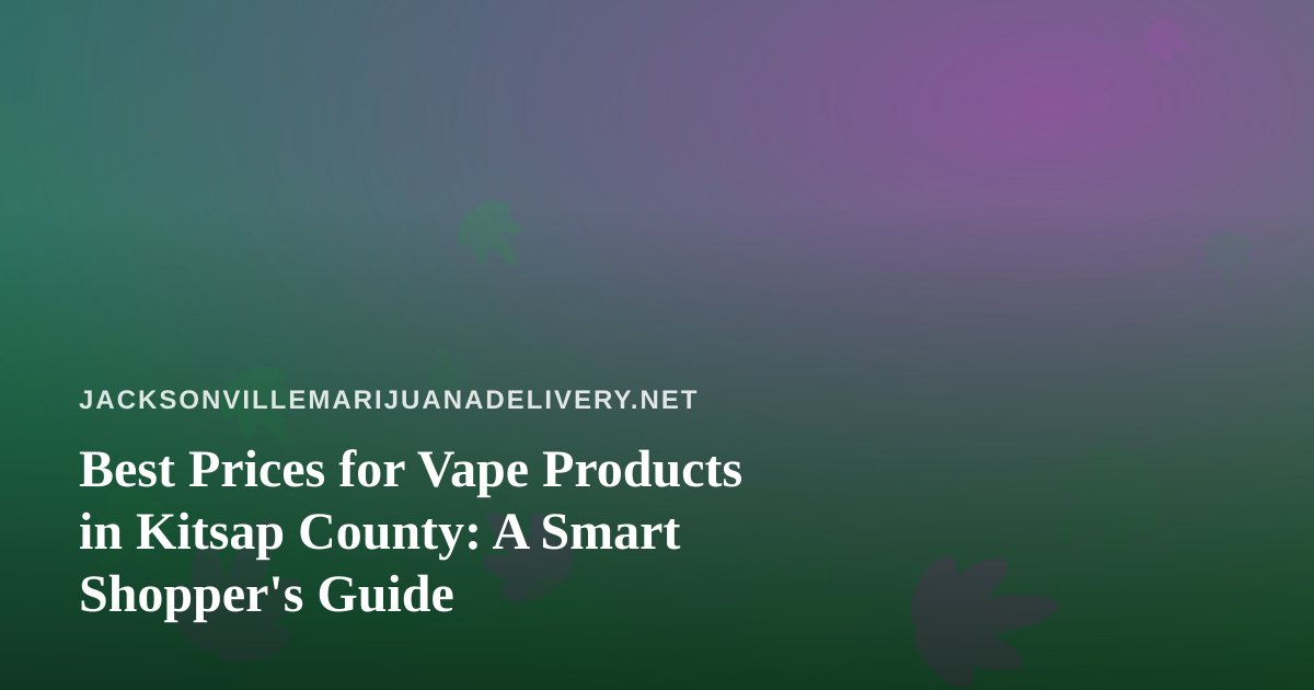Best Prices for Vape Products in Kitsap County: A Smart Shopper’s Guide