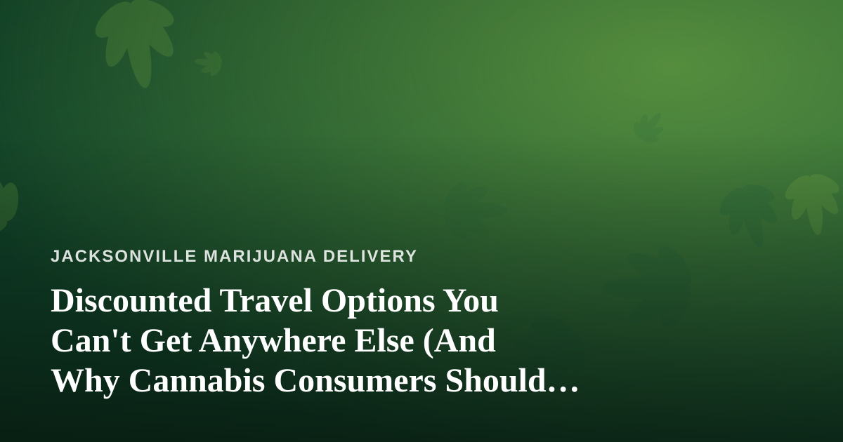 Discounted Travel Options You Can’t Get Anywhere Else (And Why Cannabis Consumers Should Care)