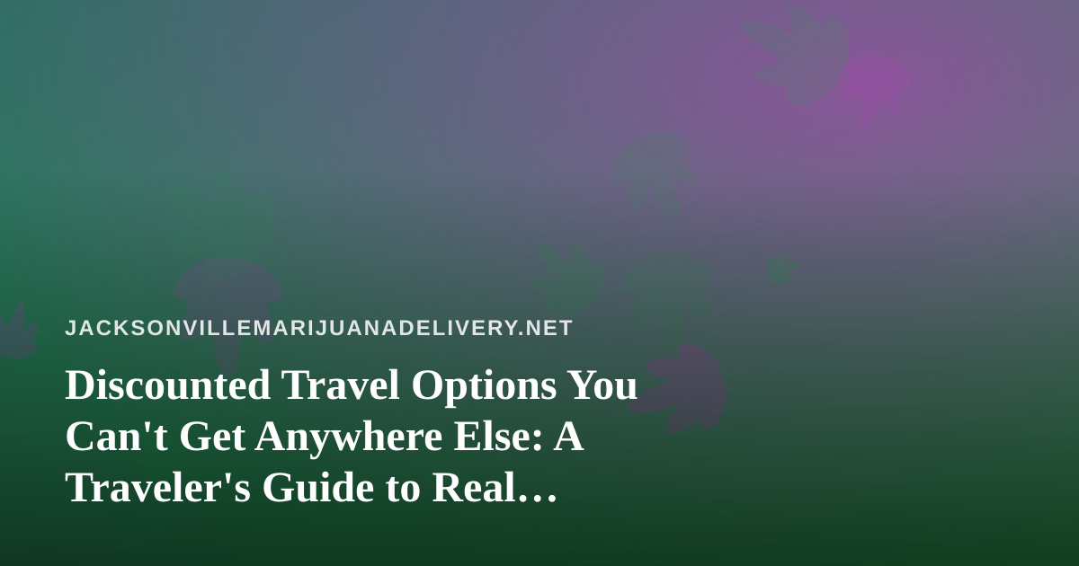 Discounted Travel Options You Can’t Get Anywhere Else: A Traveler’s Guide to Real Savings