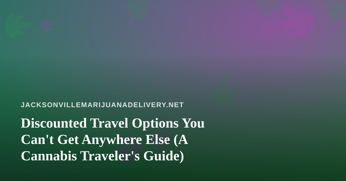Discounted Travel Options You Can’t Get Anywhere Else (A Cannabis Traveler’s Guide)