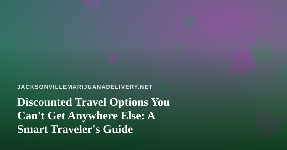 Discounted Travel Options You Can’t Get Anywhere Else: A Smart Traveler’s Guide