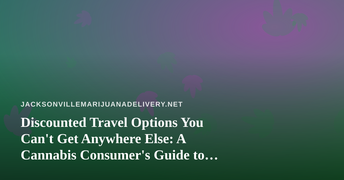 Discounted Travel Options You Can’t Get Anywhere Else: A Cannabis Consumer’s Guide to Smart Trips
