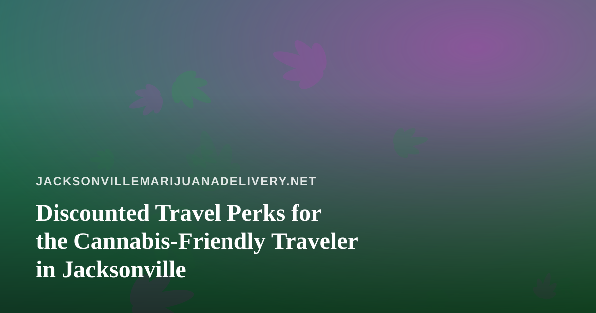 Discounted Travel Perks for the Cannabis-Friendly Traveler in Jacksonville
