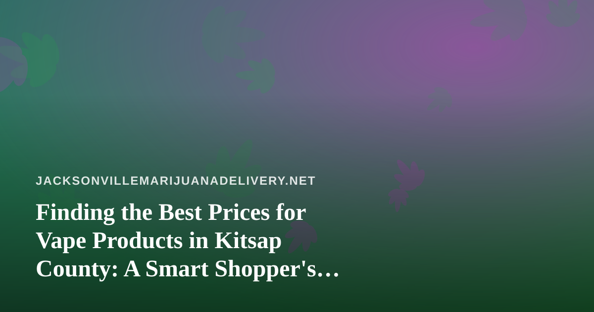 Finding the Best Prices for Vape Products in Kitsap County: A Smart Shopper’s Guide