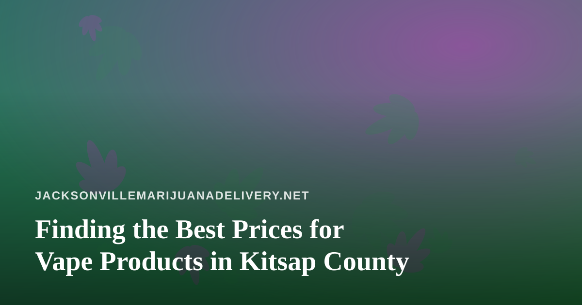 Finding the Best Prices for Vape Products in Kitsap County