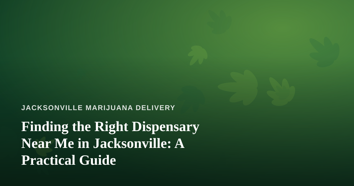 Finding the Right Dispensary Near Me in Jacksonville: A Practical Guide