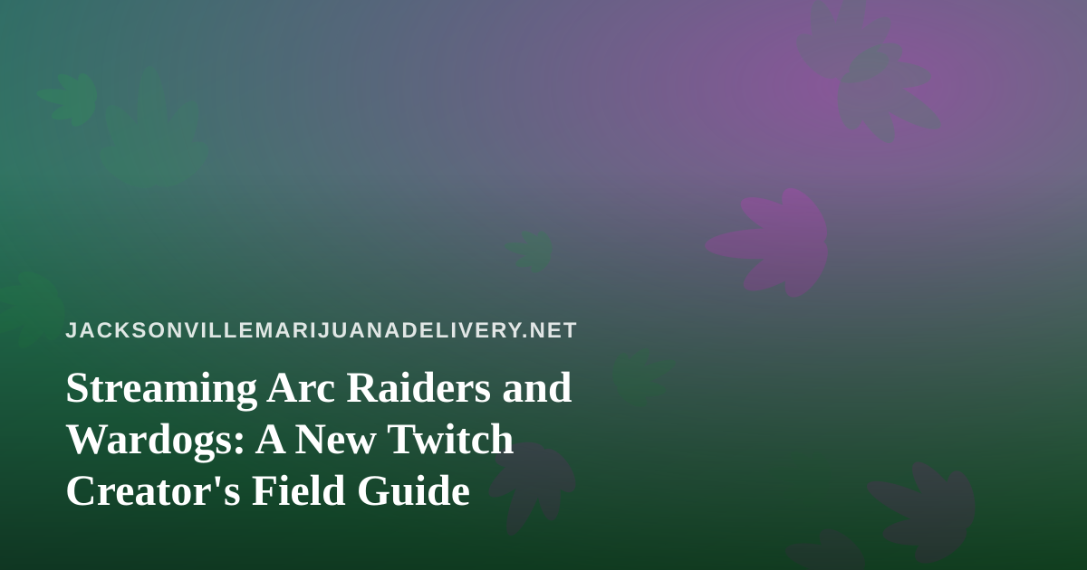 Streaming Arc Raiders and Wardogs: A New Twitch Creator’s Field Guide