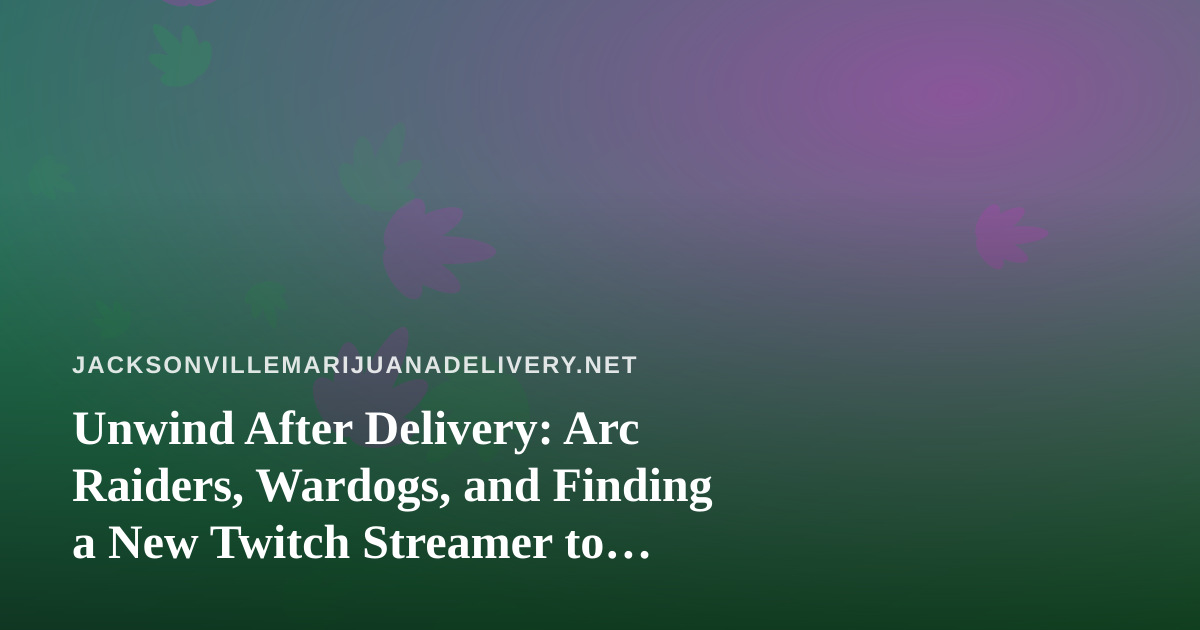 Unwind After Delivery: Arc Raiders, Wardogs, and Finding a New Twitch Streamer to Follow