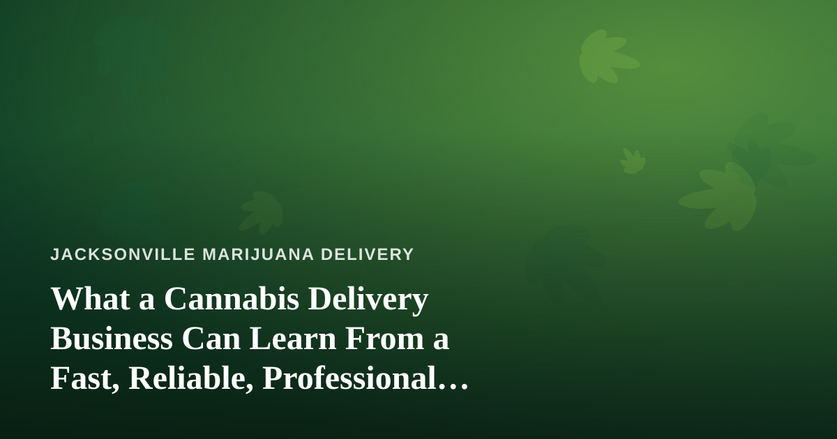 What a Cannabis Delivery Business Can Learn From a Fast, Reliable, Professional Lawn Care Company