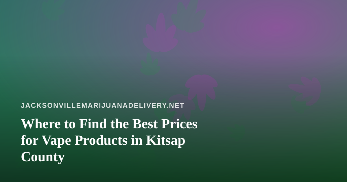 Where to Find the Best Prices for Vape Products in Kitsap County
