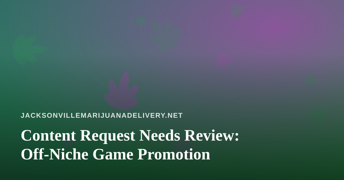 Content Request Needs Review: Off-Niche Game Promotion