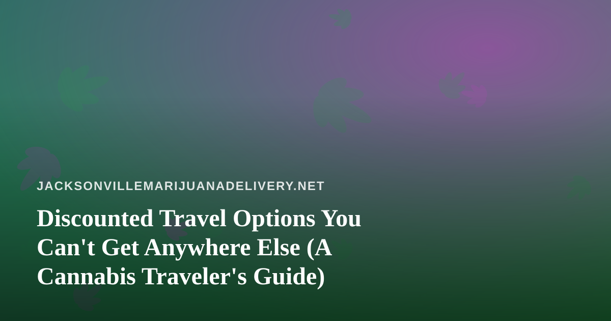 Discounted Travel Options You Can’t Get Anywhere Else (A Cannabis Traveler’s Guide)