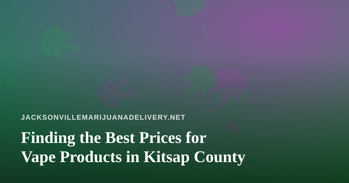 Finding the Best Prices for Vape Products in Kitsap County