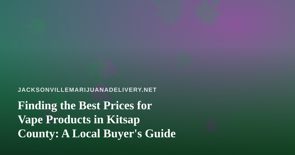 Finding the Best Prices for Vape Products in Kitsap County: A Local Buyer’s Guide