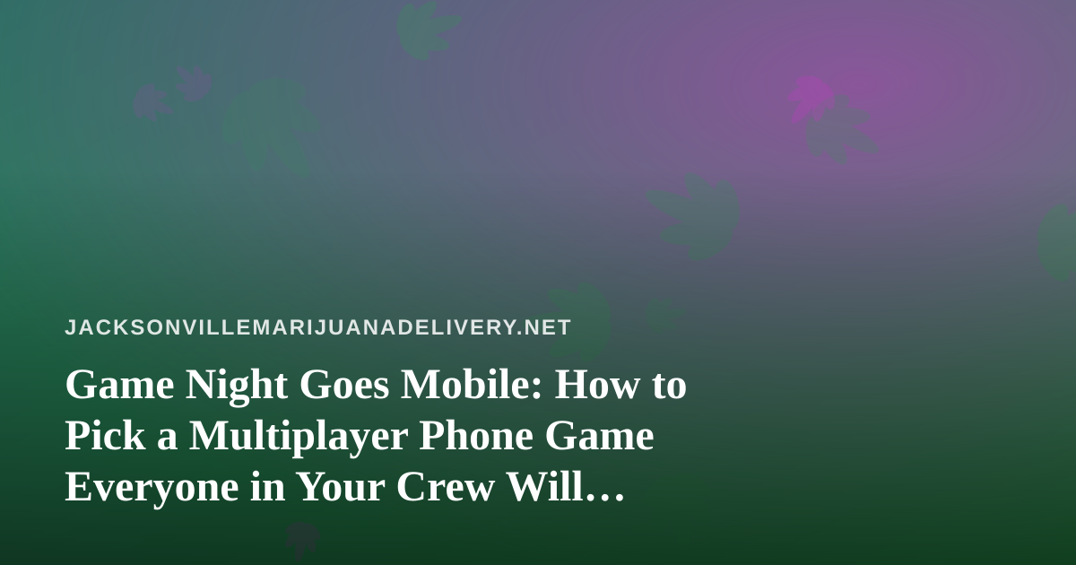 Game Night Goes Mobile: How to Pick a Multiplayer Phone Game Everyone in Your Crew Will Actually Play