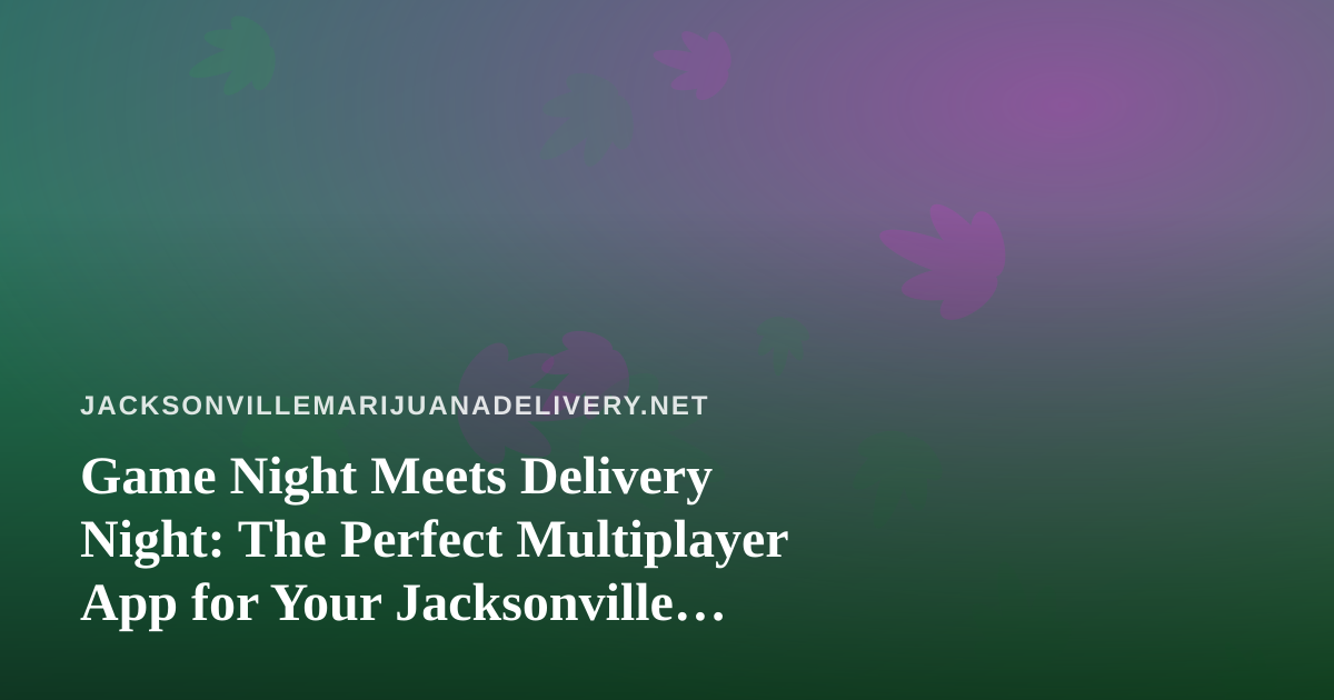 Game Night Meets Delivery Night: The Perfect Multiplayer App for Your Jacksonville Session