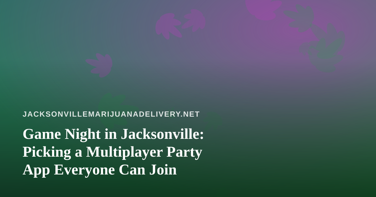 Game Night in Jacksonville: Picking a Multiplayer Party App Everyone Can Join