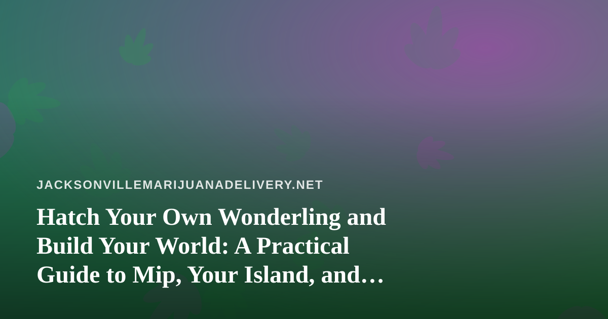 Hatch Your Own Wonderling and Build Your World: A Practical Guide to Mip, Your Island, and the Mini-Games