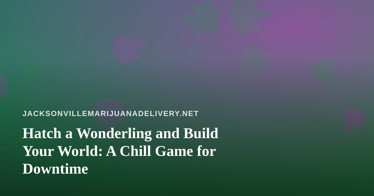 Hatch a Wonderling and Build Your World: A Chill Game for Downtime