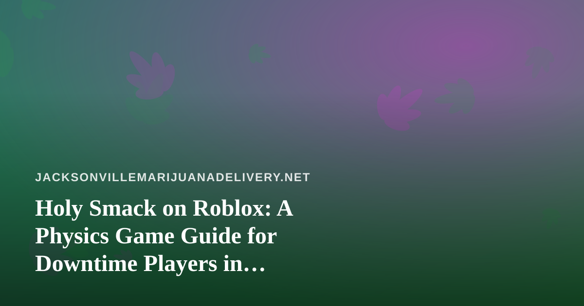 Holy Smack on Roblox: A Physics Game Guide for Downtime Players in Jacksonville