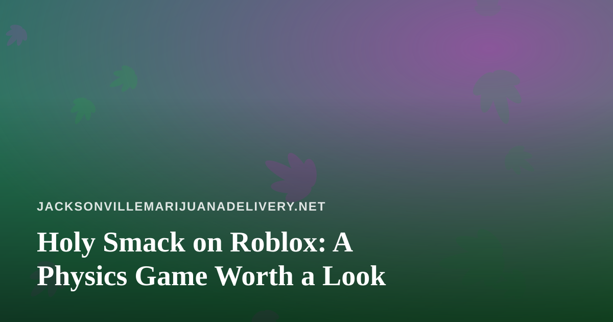 Holy Smack on Roblox: A Physics Game Worth a Look
